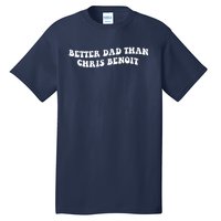 Better Dad Than Chris Benoit Tall T-Shirt