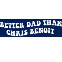 Better Dad Than Chris Benoit Bumper Sticker