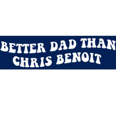 Better Dad Than Chris Benoit Bumper Sticker