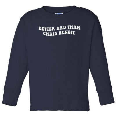 Better Dad Than Chris Benoit Toddler Long Sleeve Shirt