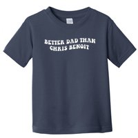 Better Dad Than Chris Benoit Toddler T-Shirt