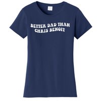 Better Dad Than Chris Benoit Women's T-Shirt