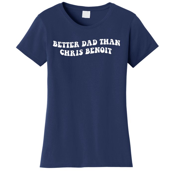 Better Dad Than Chris Benoit Women's T-Shirt