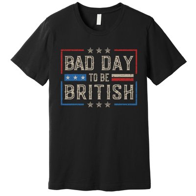 Bad Day To Be British Funny Humor Quote 1776 Usa 4th Of July Premium T-Shirt