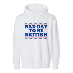 Bad Day To Be British Funny 4th Of July Garment-Dyed Fleece Hoodie