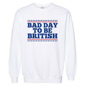 Bad Day To Be British Funny 4th Of July Garment-Dyed Sweatshirt