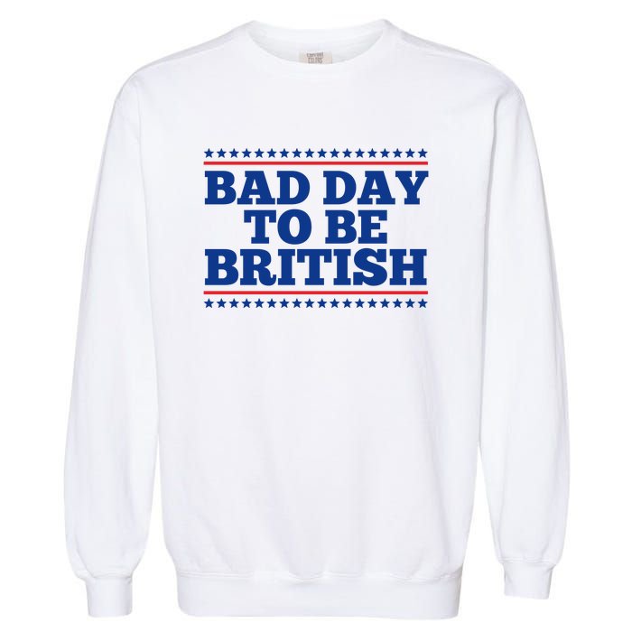 Bad Day To Be British Funny 4th Of July Garment-Dyed Sweatshirt