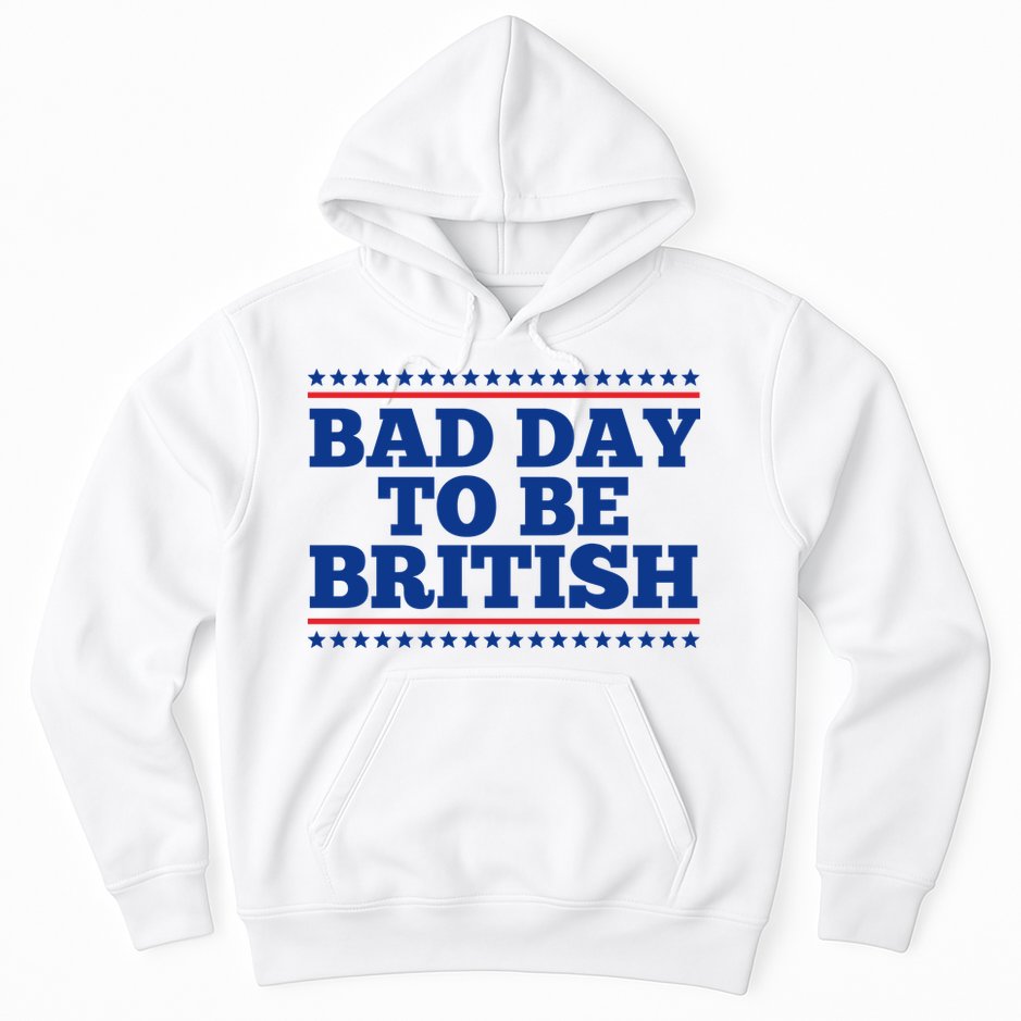 Bad Day To Be British Funny 4th Of July Hoodie