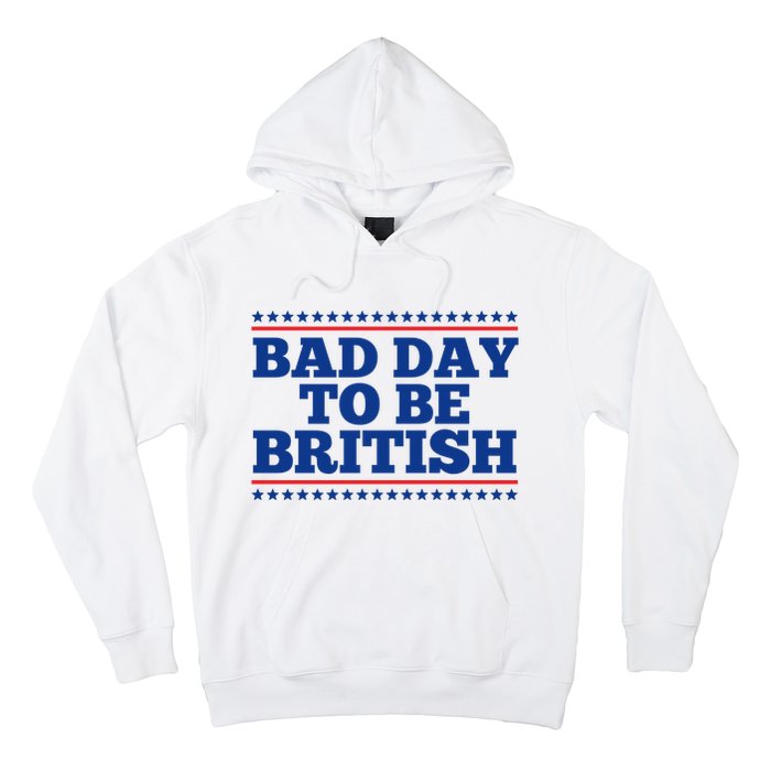 Bad Day To Be British Funny 4th Of July Hoodie