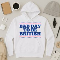 Bad Day To Be British Funny 4th Of July Hoodie