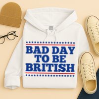 Bad Day To Be British Funny 4th Of July Hoodie