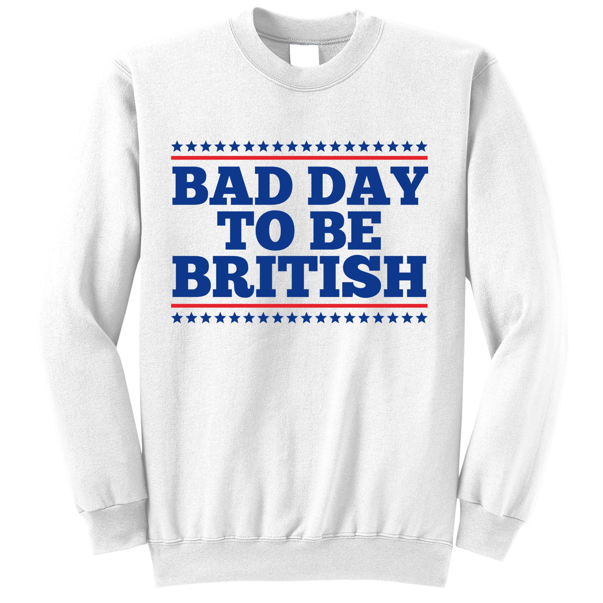 Bad Day To Be British Funny 4th Of July Sweatshirt