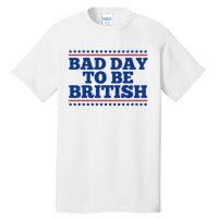 Bad Day To Be British Funny 4th Of July Tall T-Shirt