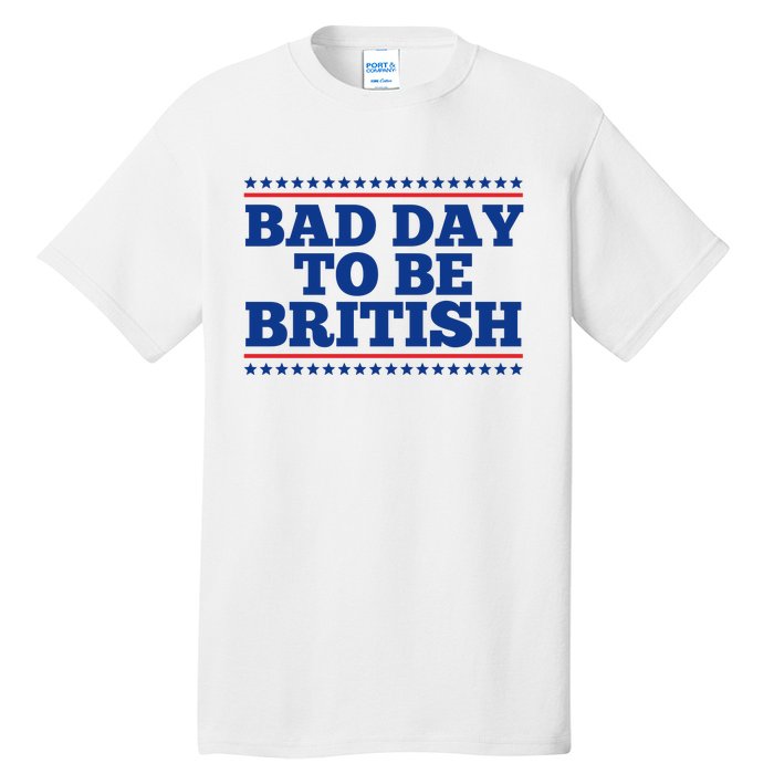 Bad Day To Be British Funny 4th Of July Tall T-Shirt