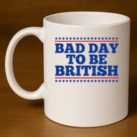 Bad Day To Be British Funny 4th Of July 11oz C Handle Ceramic Mug
