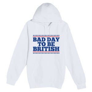 Bad Day To Be British Funny 4th Of July Premium Pullover Hoodie