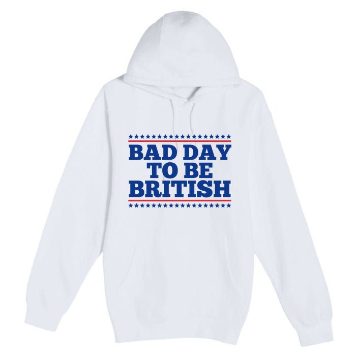 Bad Day To Be British Funny 4th Of July Premium Pullover Hoodie