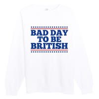 Bad Day To Be British Funny 4th Of July Premium Crewneck Sweatshirt