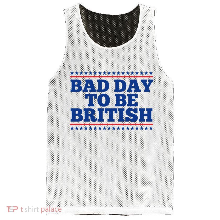 Bad Day To Be British Funny 4th Of July Mesh Reversible Basketball Jersey Tank