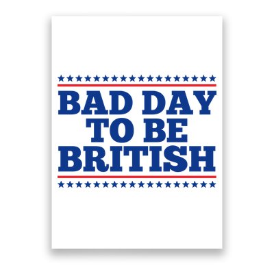 Bad Day To Be British Funny 4th Of July Poster