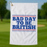 Bad Day To Be British Funny 4th Of July Golf Towel