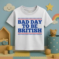 Bad Day To Be British Funny 4th Of July Toddler T-Shirt