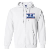 Bad Day To Be British Funny 4th Of July Full Zip Hoodie