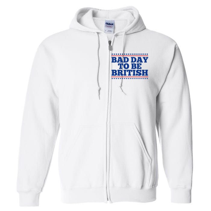 Bad Day To Be British Funny 4th Of July Full Zip Hoodie