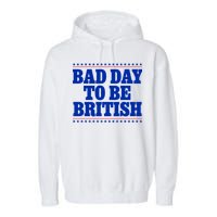 Bad Day To Be British Funny 4th Of July Garment-Dyed Fleece Hoodie