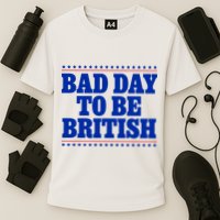 Bad Day To Be British Funny 4th Of July Performance Shirt