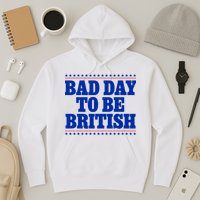 Bad Day To Be British Funny 4th Of July Hoodie