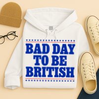 Bad Day To Be British Funny 4th Of July Hoodie
