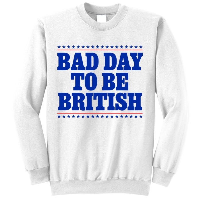 Bad Day To Be British Funny 4th Of July Sweatshirt
