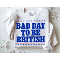 Bad Day To Be British Funny 4th Of July Sweatshirt
