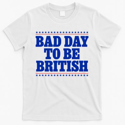 Bad Day To Be British Funny 4th Of July T-Shirt