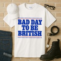 Bad Day To Be British Funny 4th Of July Tall T-Shirt