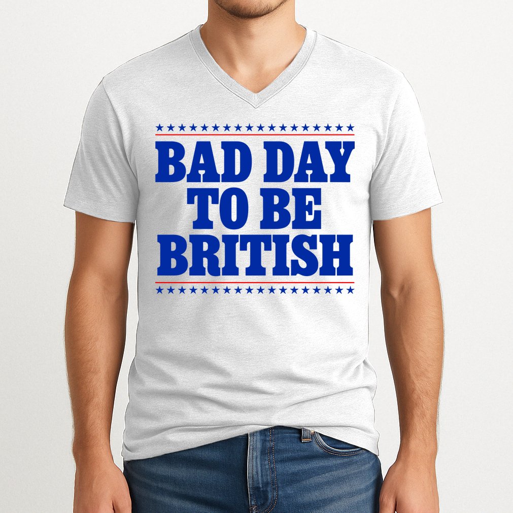 Bad Day To Be British Funny 4th Of July V-Neck T-Shirt