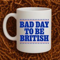 Bad Day To Be British Funny 4th Of July Mug