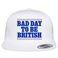 Bad Day To Be British Funny 4th Of July Flat Bill Trucker Hat