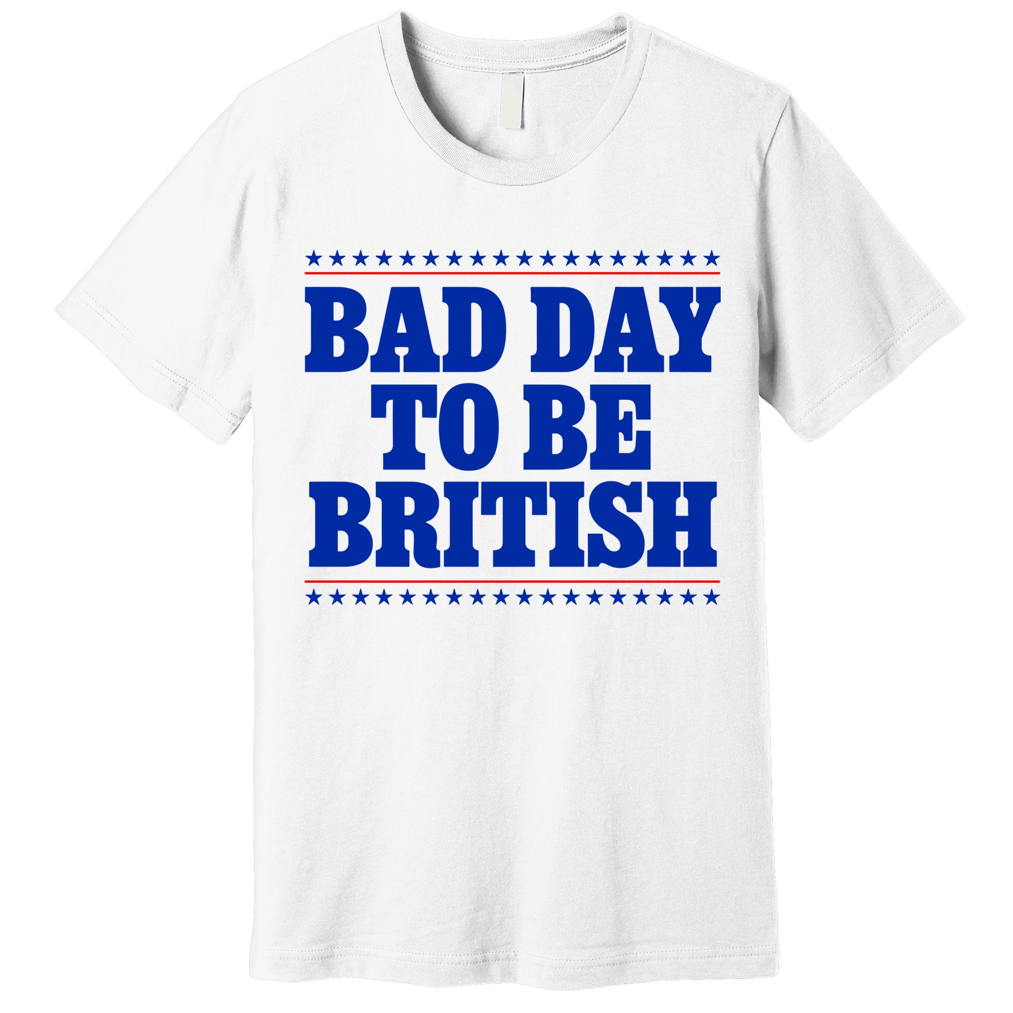 Bad Day To Be British Funny 4th Of July Premium T-Shirt
