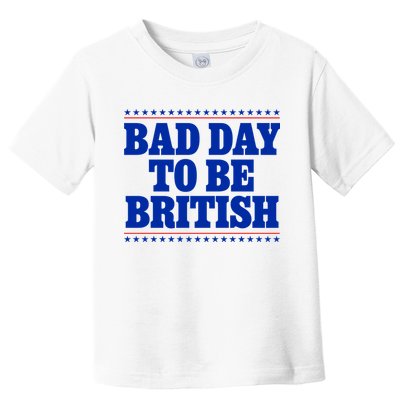 Bad Day To Be British Funny 4th Of July Toddler T-Shirt