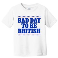 Bad Day To Be British Funny 4th Of July Toddler T-Shirt