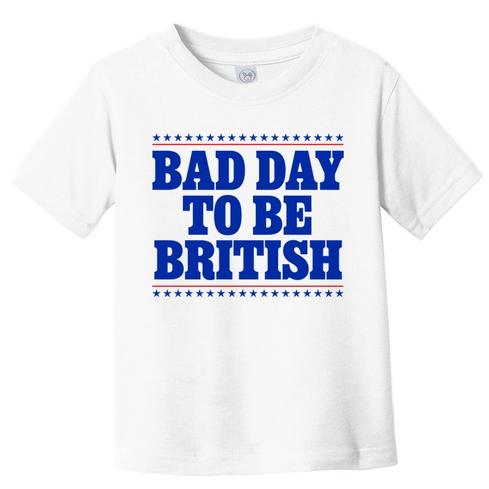 Bad Day To Be British Funny 4th Of July Toddler T-Shirt