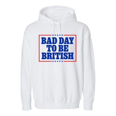 Bad Day To Be British Funny 4th Of July Garment-Dyed Fleece Hoodie