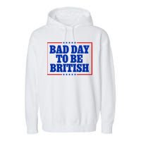 Bad Day To Be British Funny 4th Of July Garment-Dyed Fleece Hoodie