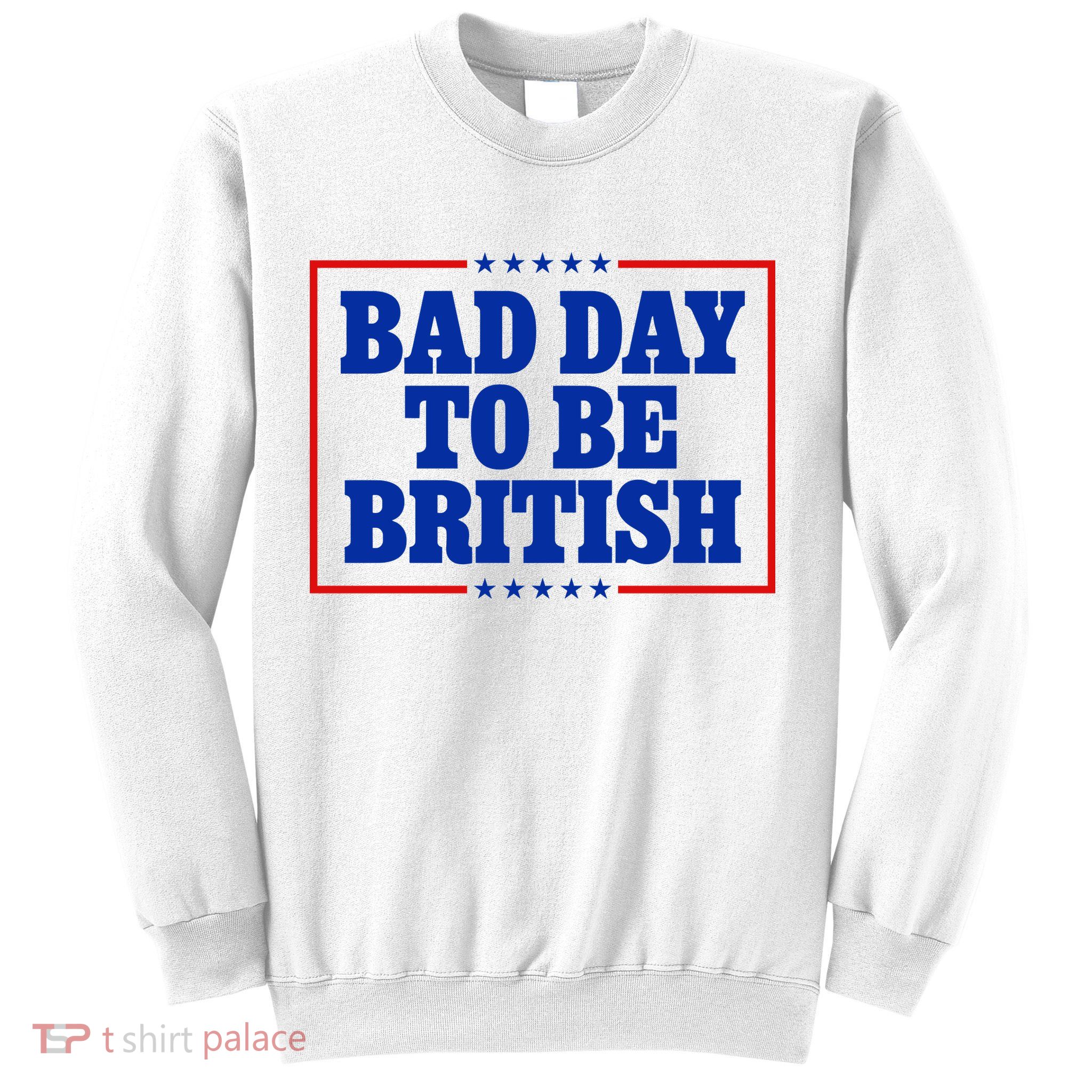 Bad Day To Be British Funny 4th Of July Sweatshirt