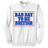 Bad Day To Be British Funny 4th Of July Sweatshirt