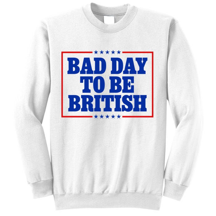 Bad Day To Be British Funny 4th Of July Sweatshirt