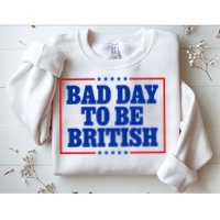 Bad Day To Be British Funny 4th Of July Sweatshirt