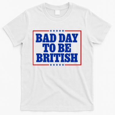 Bad Day To Be British Funny 4th Of July T-Shirt